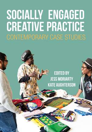 Socially Engaged Creative Practice: Contemporary Case Studies de Jess Moriarty