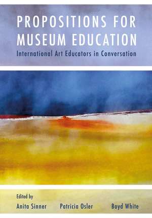 Propositions for Museum Education: International Art Educators in Conversation de Anita Sinner