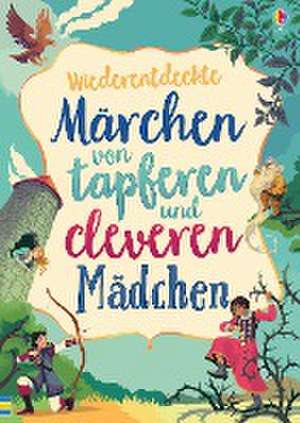 Wiederentdeckte Märchen von tapferen und cleveren Mädchen de Rosie Dickins