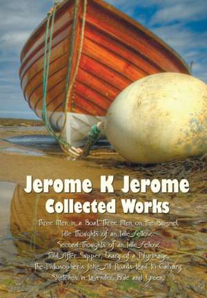 Jerome K Jerome, Collected Works (Complete and Unabridged), Including de Jerome Klapka Jerome