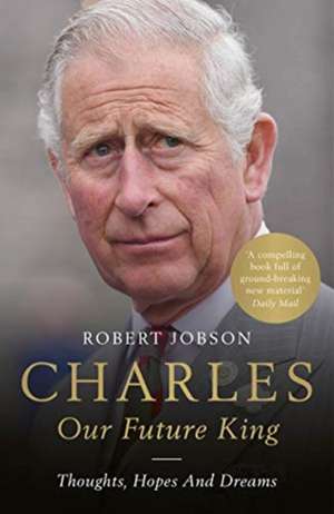 Charles: Our Future King de Robert Jobson