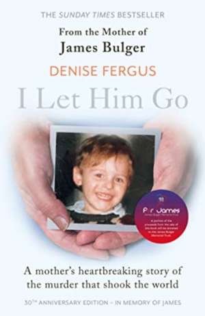 I Let Him Go: The heartbreaking book from the mother of James Bulger- updated for the 30th anniversary, in memory of James de Denise Fergus