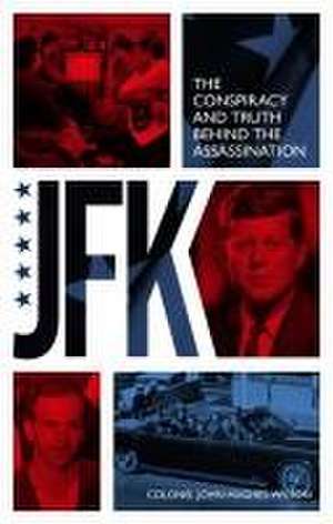 JFK - The Conspiracy and Truth Behind the Assassination de John Hughes-Wilson