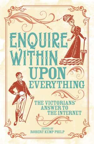 Enquire Within Upon Everything: The Book That Inspired the Internet de Robert Kemp Philip