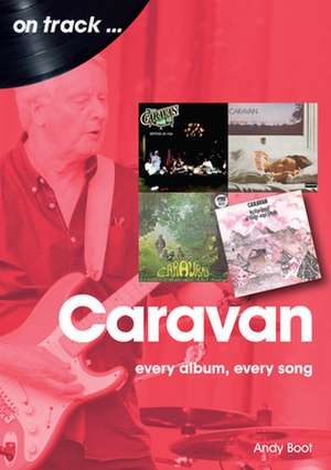 Caravan: Every Album, Every Song de Andy Boot