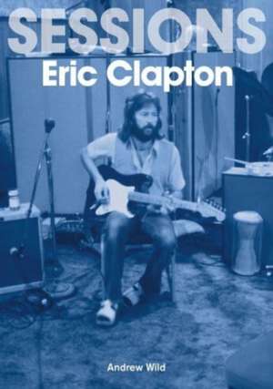 Eric Clapton Sessions de Andrew Wild