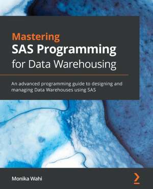 Mastering SAS Programming for Data Warehousing de Monika Wahi