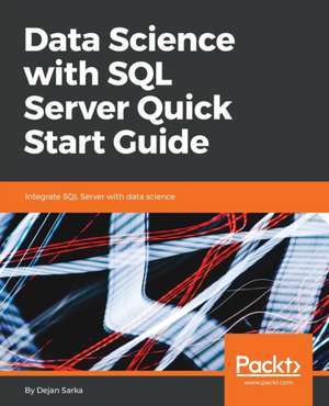 Data Science with SQL Server Quick Start Guide de Dejan Sarka