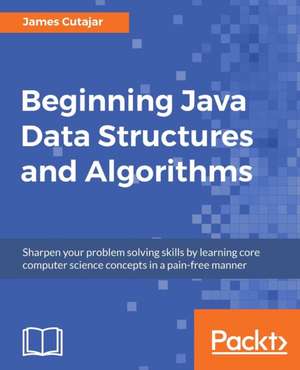 Beginning Java Data Structures and Algorithms de James Cutajar