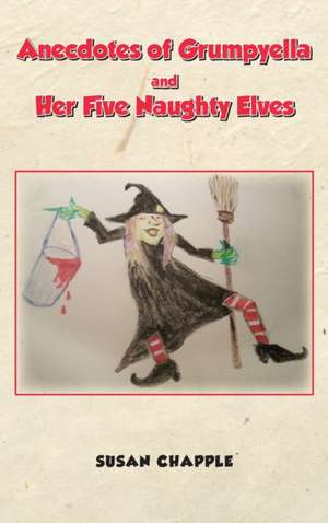 Anecdotes of Grumpyella and Her Five Naughty Elves de Susan Chapple