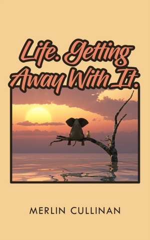 Life. Getting Away With It. de Merlin Cullinan