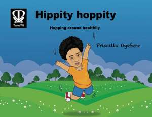 Hippity Hoppity: Hopping around healthily de Priscilla Ogefere