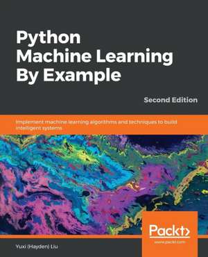 Python Machine Learning By Example - Second Edition de Yuxi (Hayden) Liu