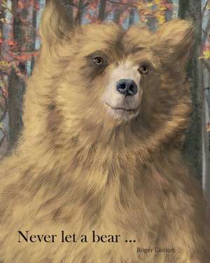 Never let a bear ... de Roger Conlon