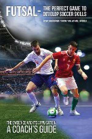 Futsal - The Perfect Game to Develop Soccer Skills de Christopher Yiannaki