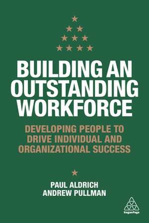 Building an Outstanding Workforce – Developing People to Drive Individual and Organizational Success de Paul Aldrich