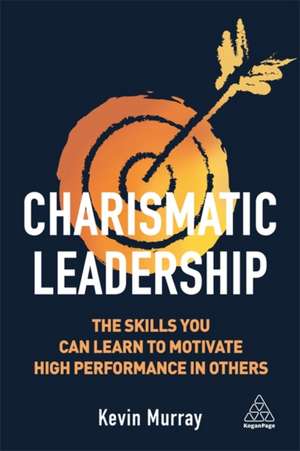 Charismatic Leadership – The Skills You Can Learn to Motivate High Performance in Others de Oh Oh