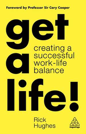 Get a Life! – Creating a Successful Work–Life Balance de Rick Hughes