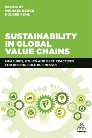 Sustainability in Global Value Chains – Measures, Ethics and Best Practices for Responsible Businesses de Michael Henke