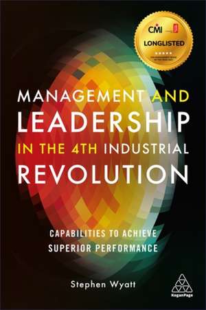 Management and Leadership in the 4th Industrial – Capabilities to Achieve Superior Performance de Stephen Wyatt