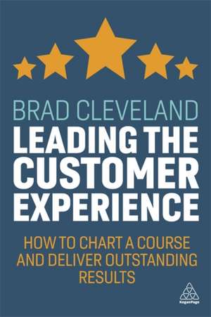 Leading the Customer Experience – How to Chart a Course and Deliver Outstanding Results de Brad Cleveland