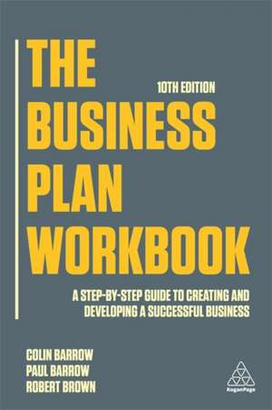 The Business Plan Workbook – A Step–By–Step Guide to Creating and Developing a Successful Business de Colin Barrow