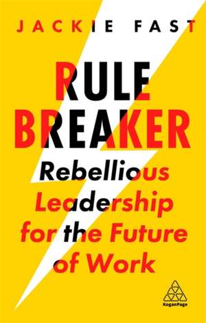 Rule Breaker – Rebellious Leadership for the Future of Work de Jackie Fast