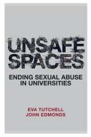 Unsafe Spaces – Ending Sexual Abuse in Universities de Eva Tutchell