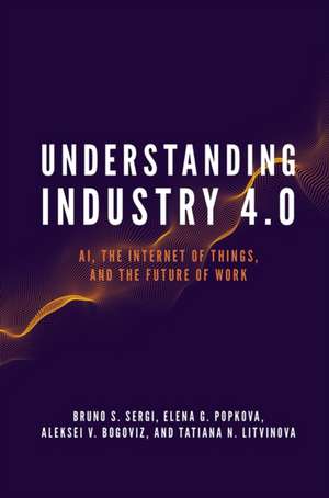 Understanding Industry 4.0 – AI, the Internet of Things, and the Future of Work de Bruno S. Sergi