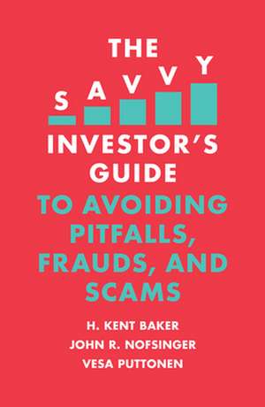 The Savvy Investor`s Guide to Avoiding Pitfalls, Frauds, and Scams de H. Kent Baker