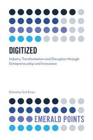 Digitized – Industry Transformation and Disruption through Entrepreneurship and Innovation de Gali Einav