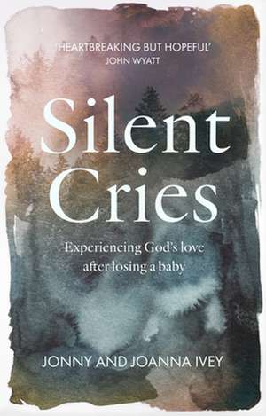 Silent Cries – Experiencing God`s Love After Losing a Baby de Jonny Ivey