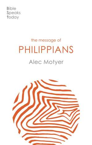 The Message of Philippians – Jesus Our Joy de Alec Motyer