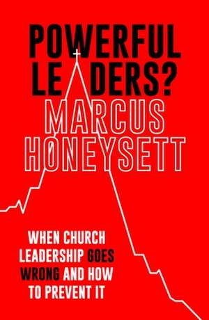 Powerful Leaders? – When Church Leadership Goes Wrong And How to Prevent It de Marcus Honeysett