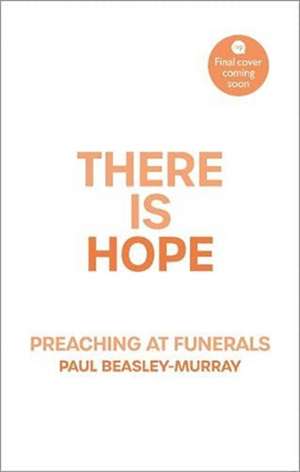 There is Hope – Preaching at Funerals de Paul Beasley–murray