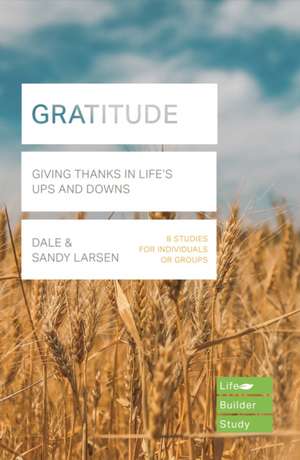 Gratitude (Lifebuilder Bible Study) – Giving Thanks in Life`s Ups and Downs de Dale Larsen