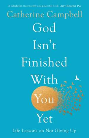 God Isn`t Finished With You Yet – Life Lessons On Not Giving Up de Catherine Campbell