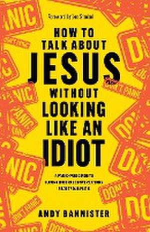 How to Talk about Jesus without Looking like an – A Panic–Free Guide to Having Natural Conversations about Your Faith de Andy Bannister