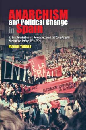 Anarchism and Political Change in Spain – Schism, Polarisation and Reconstruction of the Confederacion Nacional del Trabajo, 1939–1979 de Maggie Torres