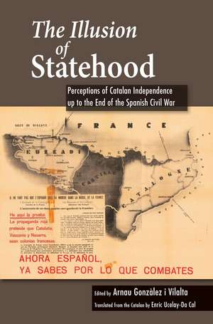 The Illusion of Statehood – Perceptions of Catalan Independence up to the End of the Spanish Civil War de Arnau Gonzalez Vilalta