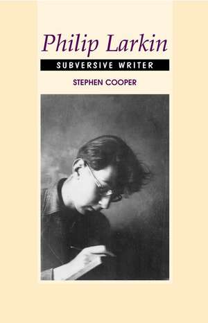 Philip Larkin: Subversive Writer de Stephen Cooper