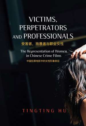 Victims, Perpetrators and Professionals – The Representation of Women in Chinese Crime Films de Tingting Hu