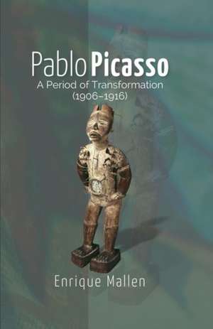 Pablo Picasso – A Period of Transformation (1906–1916) de Dr Enrique Mallen