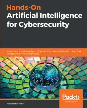 Hands-On Artificial Intelligence for Cybersecurity de Alessandro Parisi