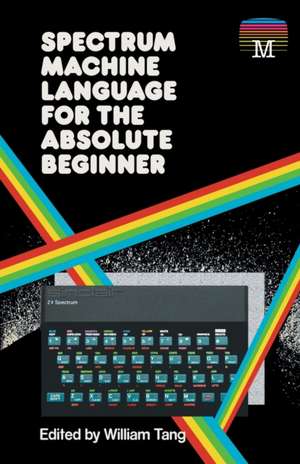 Spectrum Machine Language for the Absolute Beginner de William Tang