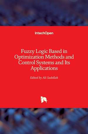 Fuzzy Logic Based in Optimization Methods and Control Systems and Its Applications de Ali Sadollah