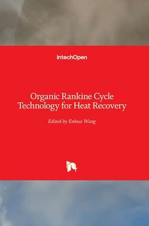 Organic Rankine Cycle Technology for Heat Recovery de Enhua Wang