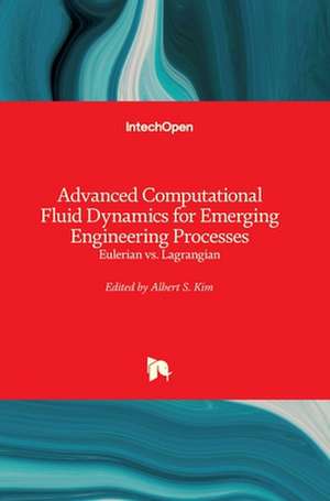 Advanced Computational Fluid Dynamics for Emerging Engineering Processes de Albert S. Kim