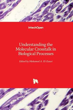 Understanding the Molecular Crosstalk in Biological Processes de Mohamed A. El-Esawi