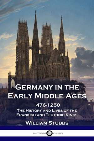 Germany in the Early Middle Ages de William Stubbs